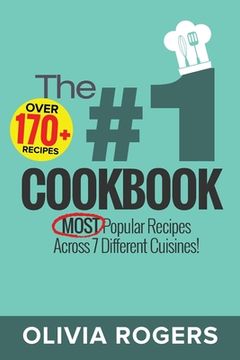 portada The #1 Cookbook: Over 170+ of the MOST Popular Recipes Across 7 Different Cuisines! (Breakfast, Lunch & Dinner) (en Inglés)