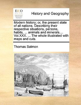 portada modern history; or, the present state of all nations. describing their respective situations, persons, habits, ... animals and minerals.... vol.xxx. . (en Inglés)