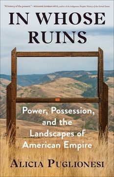 portada In Whose Ruins: Power, Possession, and the Landscapes of American Empire (en Inglés)