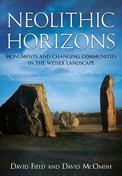 portada Neolithic Horizons: Monuments and Changing Communities in the Wessex Landscape (en Inglés)