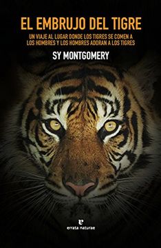 portada El Embrujo del Tigre: Un Viaje al Lugar Donde los Tigres se Comen a los Hombres y los Hombres Adoran a los Tigres (Libros Salvajes) (in Spanish)
