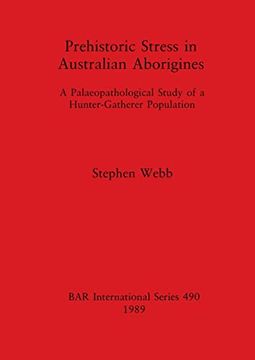portada Prehistoric Stress in Australian Aborigines: A Palaeopathological Study of a Hunter-Gatherer Population (Bar International) (in English)