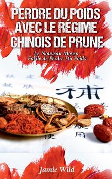portada Perdre du Poids Avec le Régime Chinois de Prune: Le Nouveau Moyen Facile de Perdre Du Poids (en Francés)