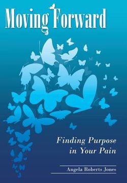 portada Moving Forward: Finding Purpose in Your Pain (en Inglés)