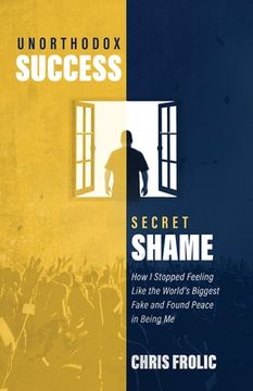portada Unorthodox Success, Secret Shame: How I Stopped Feeling Like the World's Biggest Fake and Found Peace in Being Me (in English)