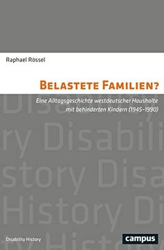 portada Belastete Familien? Eine Alltagsgeschichte Westdeutscher Haushalte mit Behinderten Kindern (1945 1990) (Disability History, 9) Rössel, Raphael (en Alemán)
