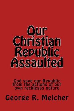 portada Our Christian Republic Assaulted: Assaulted (in English)