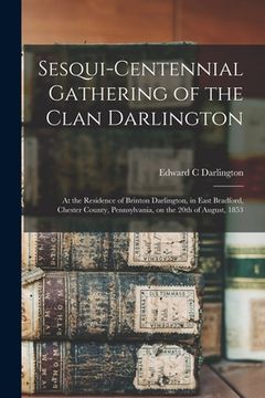 portada Sesqui-centennial Gathering of the Clan Darlington: at the Residence of Brinton Darlington, in East Bradford, Chester County, Pennsylvania, on the 20t (en Inglés)