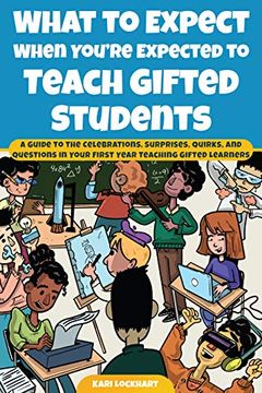 portada What to Expect When You're Expected to Teach Gifted Students: A Guide to the Celebrations, Surprises, Quirks, and Questions in Your First Year Teachin (in English)