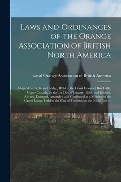 portada Laws and Ordinances of the Orange Association of British North America [microform]: Adopted by the Grand Lodge, Held in the Court House of Brockville, (en Inglés)