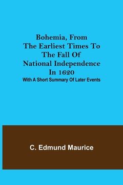 portada Bohemia, from the earliest times to the fall of national independence in 1620; With a short summary of later events