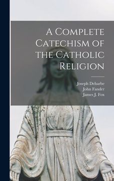portada A Complete Catechism of the Catholic Religion [microform] (in English)