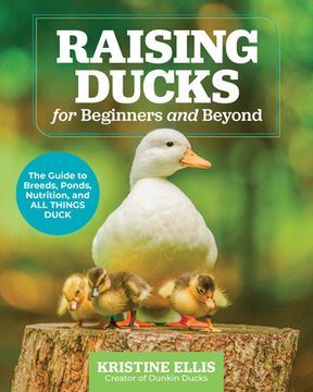 portada Raising Ducks for Beginners and Beyond: The Guide to Breeds, Ponds, Nutrition, and All Things Duck