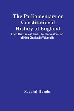 portada The Parliamentary Or Constitutional History Of England, From The Earliest Times, To The Restoration Of King Charles Ii (Volume Ii) (en Inglés)