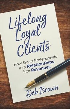 portada Lifelong Loyal Clients: How Smart Professionals Turn Relationships Into Revenues (en Inglés)