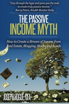 portada The Passive Income Myth: How to Create a Stream of Income from Real Estate, Blogging, Stocks and Bonds