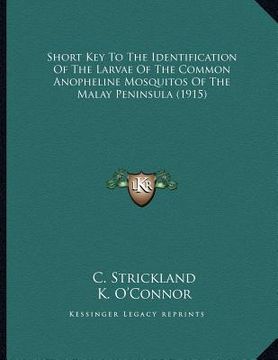 portada short key to the identification of the larvae of the common anopheline mosquitos of the malay peninsula (1915) (en Inglés)