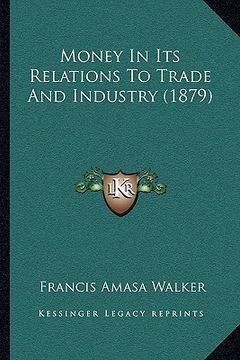 portada money in its relations to trade and industry (1879) (en Inglés)