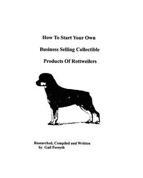 portada how to start your own business selling collectible products of rottweilers (en Inglés)