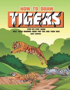 portada How to Draw Tigers Step-by-Step Guide: Best Tiger Drawing Book for You and Your Kids (in English)