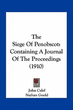 portada the siege of penobscot: containing a journal of the proceedings (1910) (en Inglés)