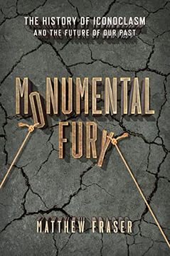 portada Monumental Fury: The History of Iconoclasm and the Future of Our Past (en Inglés)