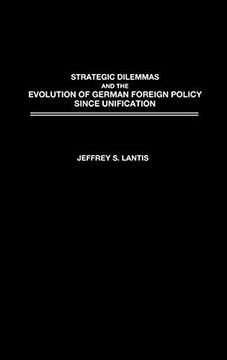 portada Strategic Dilemmas and the Evolution of German Foreign Policy Since Unification 