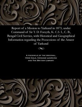 portada Report of a Mission to Yarkund in 1873, Under Command of Sir T. D. Forsyth, K. C.S. I., C. B., Bengal Civil Service, with Historical and Geographical (in English)