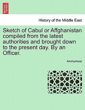 portada sketch of cabul or affghanistan compiled from the latest authorities and brought down to the present day. by an officer.