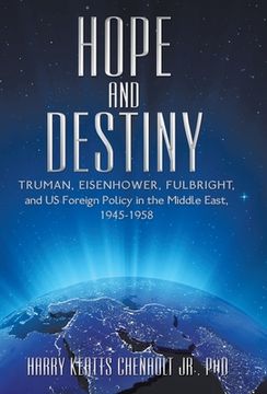 portada Hope and Destiny: Truman, Eisenhower, Fulbright, and US Foreign Policy in the Middle East, 1945-1958 (en Inglés)