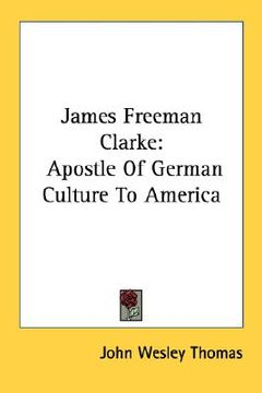 portada james freeman clarke: apostle of german culture to america (in English)