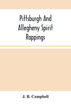 portada Pittsburgh And Allegheny Spirit Rappings: Together With A General History Of Spiritual Communications Throughout The United States (en Inglés)