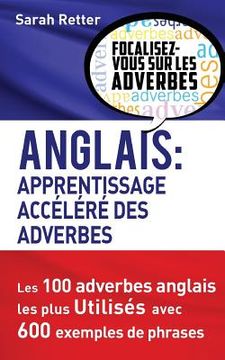 portada Anglais: Apprentissage Accelere des Adverbes: Les 100 adverbes anglais les plus utilisés avec 600 exemples de phrases. (en Francés)