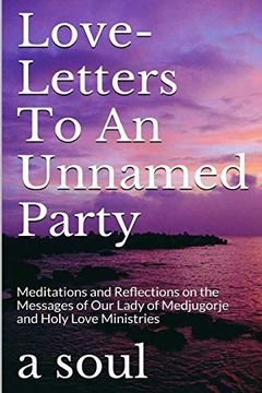 portada Love-Letters to an Unnamed Party: Meditations and Reflections on the Messages of our Lady of Medjugorje and Holy Love Ministries 