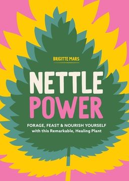 portada Nettle Power: Forage, Feast & Nourish Yourself with This Remarkable Healing Plant