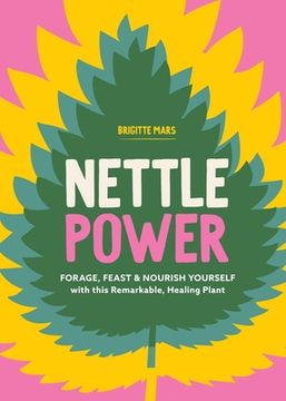 portada Nettle Power: Forage, Feast & Nourish Yourself with This Remarkable Healing Plant (en Inglés)