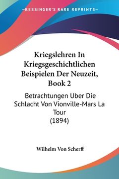 portada Kriegslehren In Kriegsgeschichtlichen Beispielen Der Neuzeit, Book 2: Betrachtungen Uber Die Schlacht Von Vionville-Mars La Tour (1894) (en Alemán)