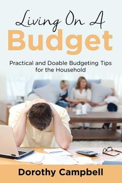 portada Living On A Budget: Practical and Doable Budgeting Tips for the Household (en Inglés)