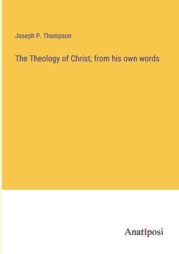 portada The Theology of Christ, from his own words (en Inglés)