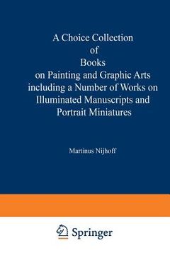 portada A Choice Collection of Books on Painting and Graphic Arts Including a Number of Works on Illuminated Manuscripts and Portrait Miniatures: From the Sto (en Inglés)