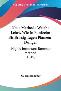 portada Neue Methode Welche Lehrt, Wie In Funfzehn Bis Brissig Tagen Planzen-Dunger: Highly Important Bommer Method (1849) (in German)