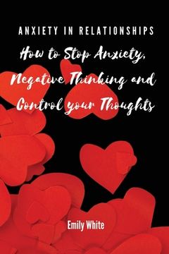 portada Anxiety in Relationships: How to Stop Anxiety, Negative Thinking and Control your Thoughts (en Inglés)
