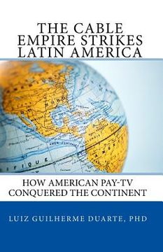 portada The Cable Empire Strikes Latin America: How American Pay-TV Conquered the Continent (in English)