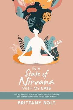 portada In a State of Nirvana with My Cats: A Spicy, Neo-Hippie, Mental Health Awareness-Raising, Real and Raw Poetry Book for the Open-Minded (in English)