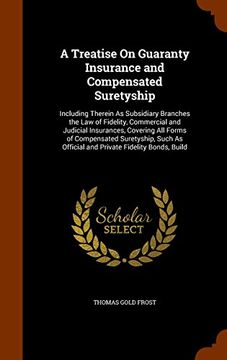 portada A Treatise On Guaranty Insurance and Compensated Suretyship: Including Therein As Subsidiary Branches the Law of Fidelity, Commercial and Judicial ... As Official and Private Fidelity Bonds, Build