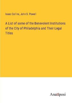portada A List of some of the Benevolent Institutions of the City of Philadelphia and Their Legal Titles 