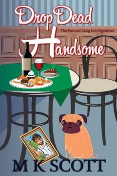 portada ThePainted Lady Inn Mysteries: Drop Dead Handsome: A Cozy Mystery w/ Recipes (in English)