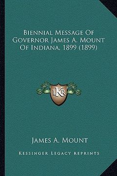 portada biennial message of governor james a. mount of indiana, 1899 (1899) (en Inglés)