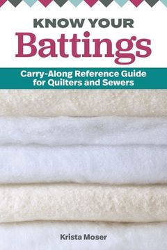 Know Your Battings: Carry-Along Reference Guide for Quilters and Sewers (en Inglés)