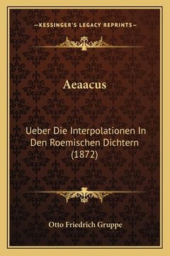 portada Aeaacus: Ueber Die Interpolationen In Den Roemischen Dichtern (1872) (in German)